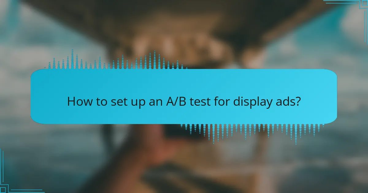 How to set up an A/B test for display ads?
