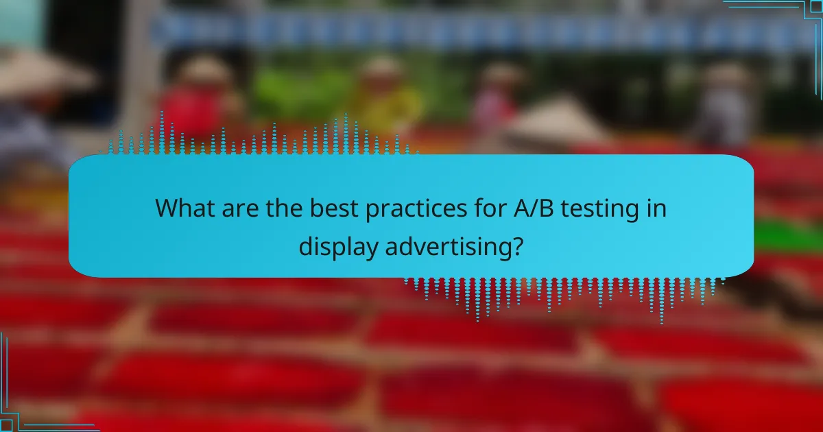 What are the best practices for A/B testing in display advertising?