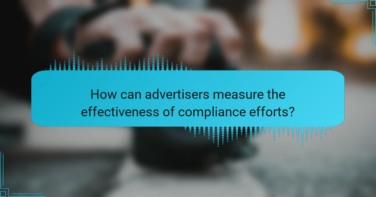 How can advertisers measure the effectiveness of compliance efforts?