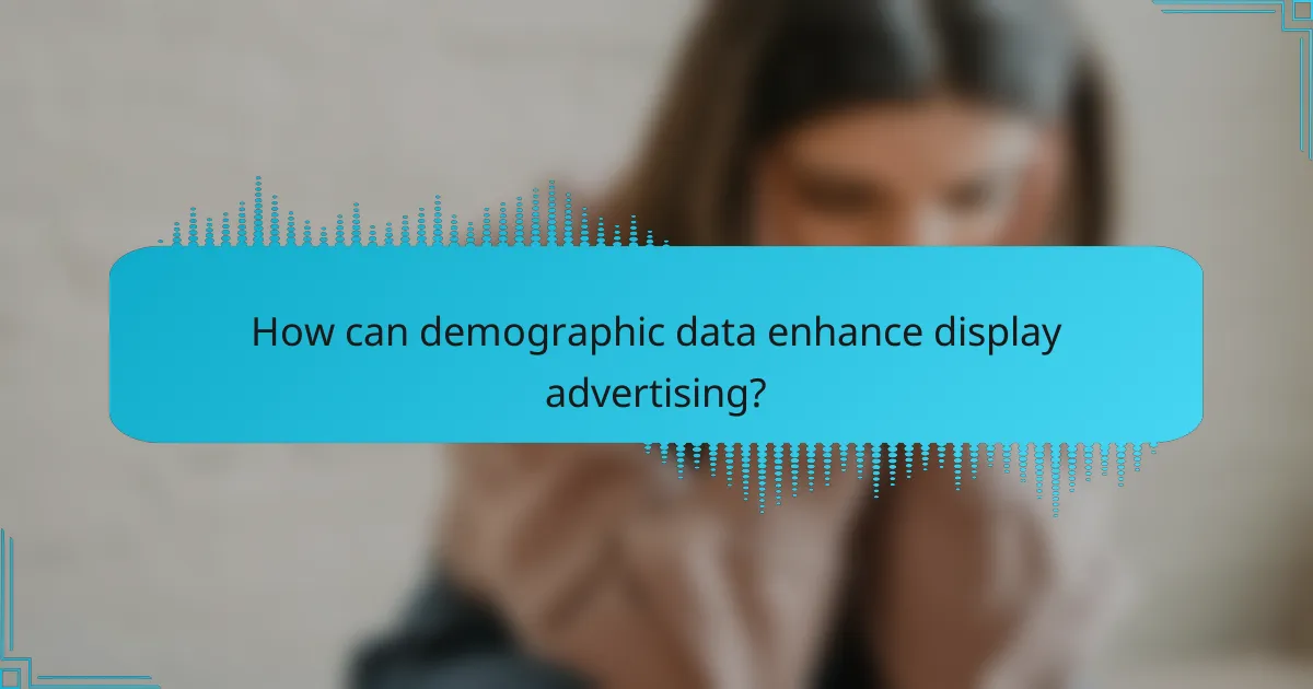 How can demographic data enhance display advertising?