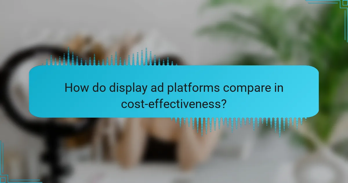 How do display ad platforms compare in cost-effectiveness?
