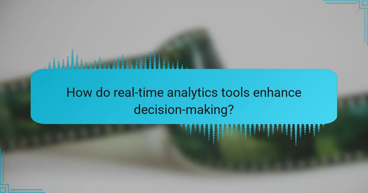 How do real-time analytics tools enhance decision-making?