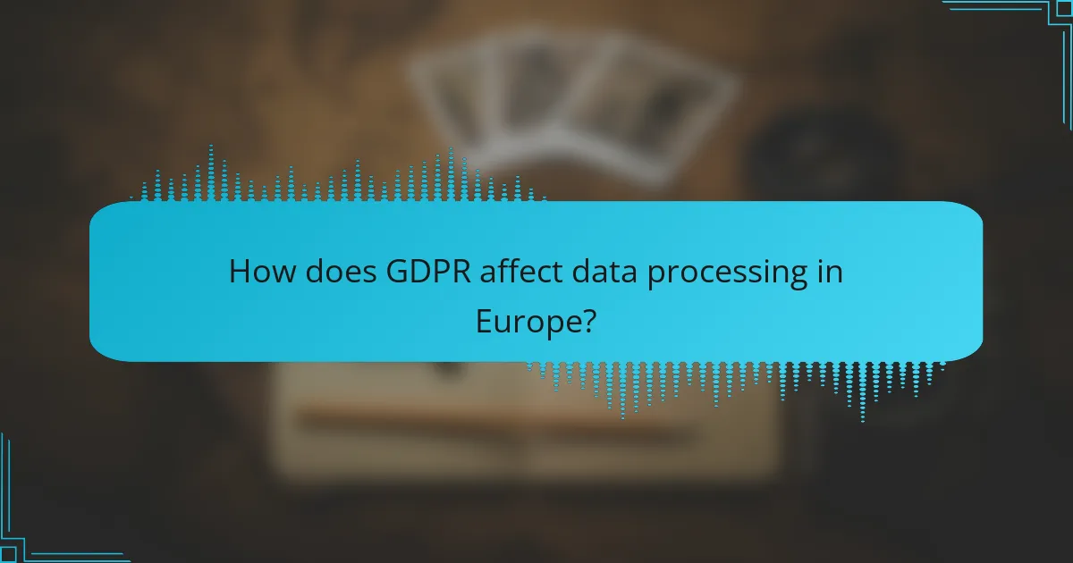 How does GDPR affect data processing in Europe?