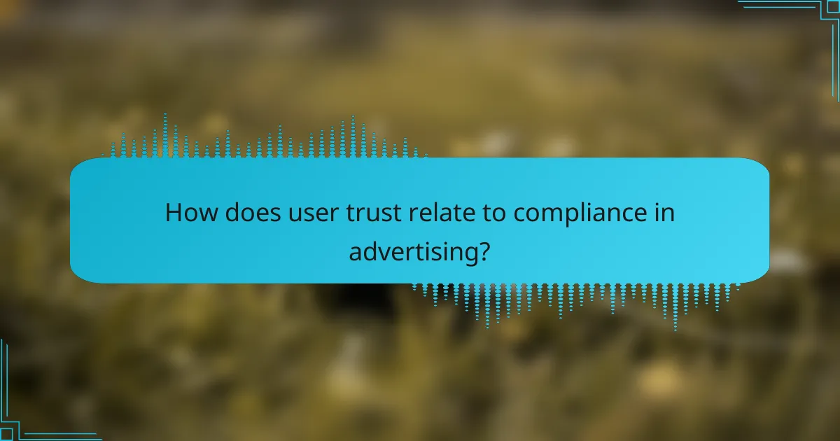 How does user trust relate to compliance in advertising?