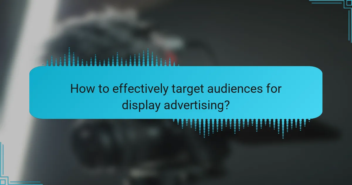 How to effectively target audiences for display advertising?