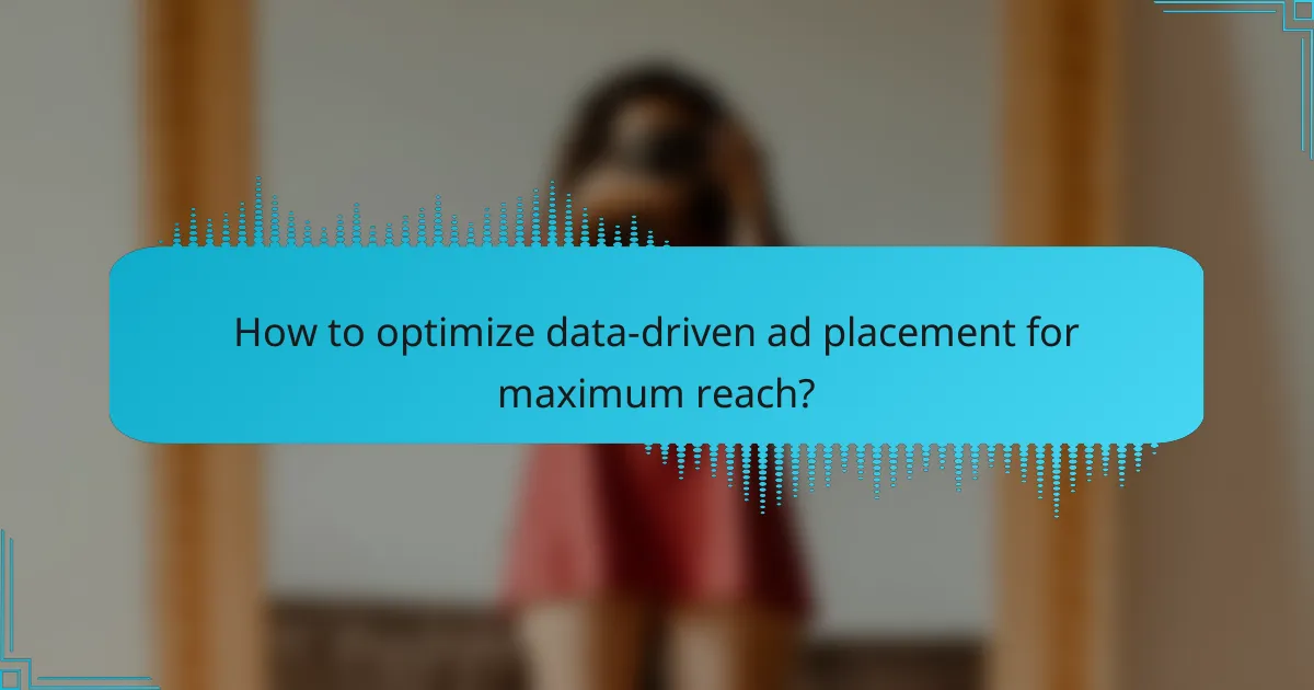 How to optimize data-driven ad placement for maximum reach?