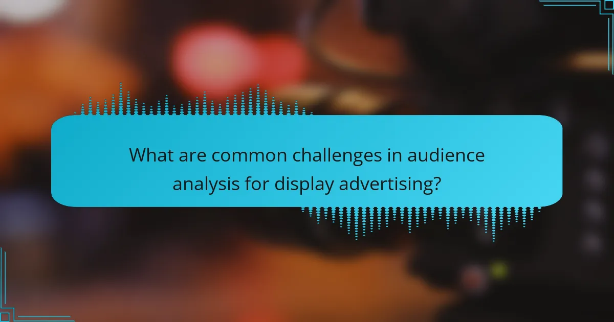 What are common challenges in audience analysis for display advertising?