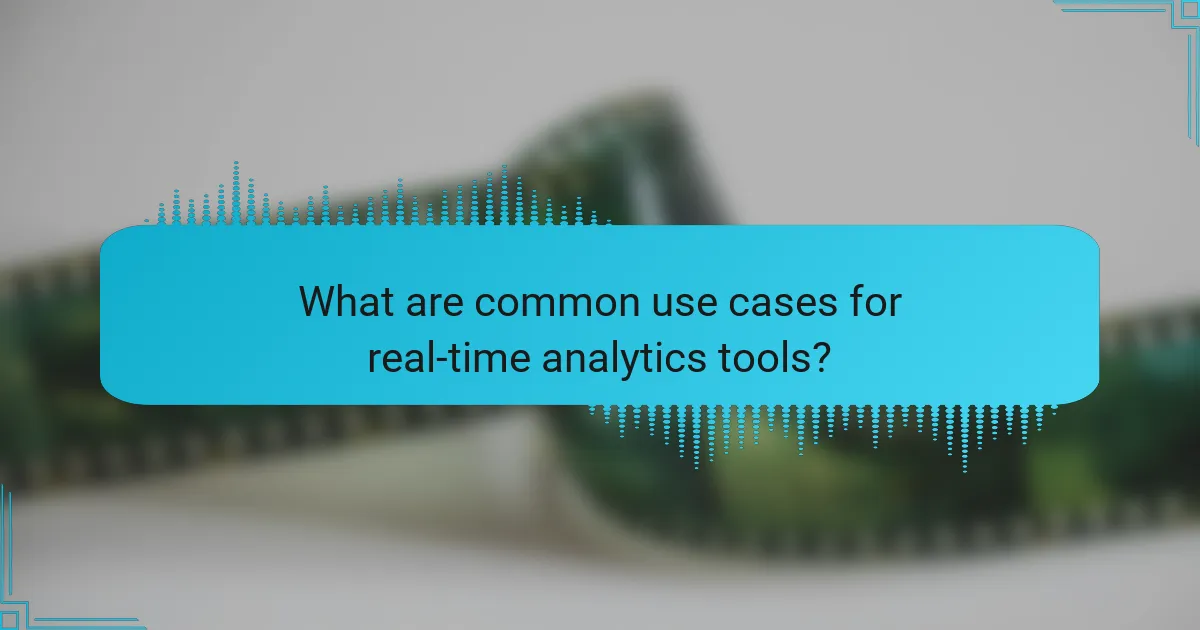 What are common use cases for real-time analytics tools?