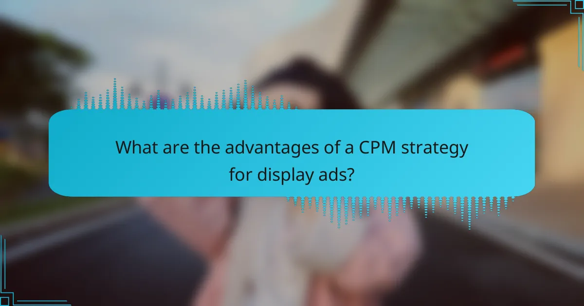 What are the advantages of a CPM strategy for display ads?