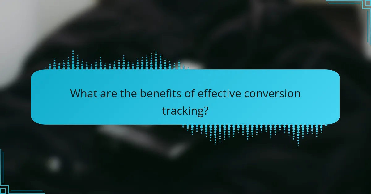 What are the benefits of effective conversion tracking?