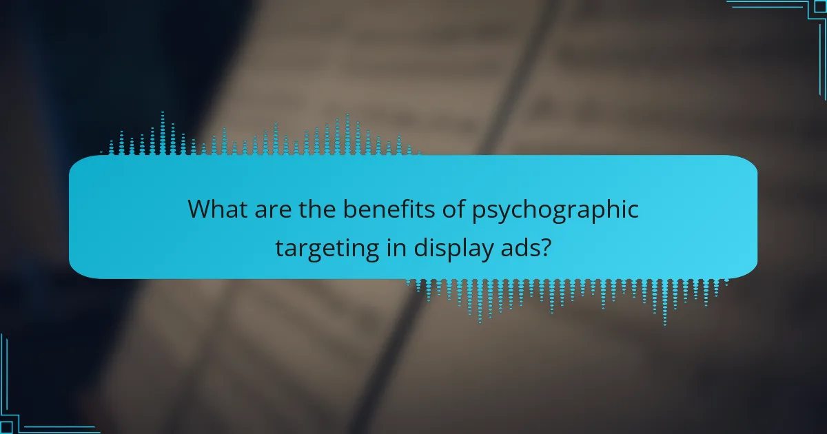 What are the benefits of psychographic targeting in display ads?