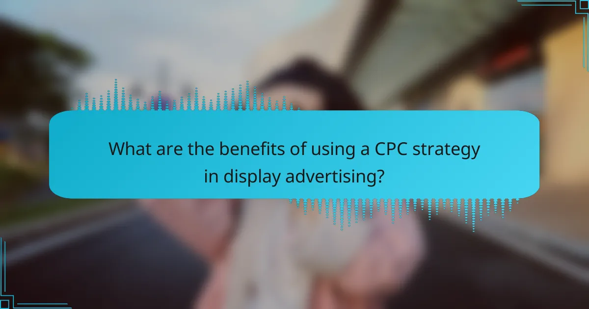 What are the benefits of using a CPC strategy in display advertising?