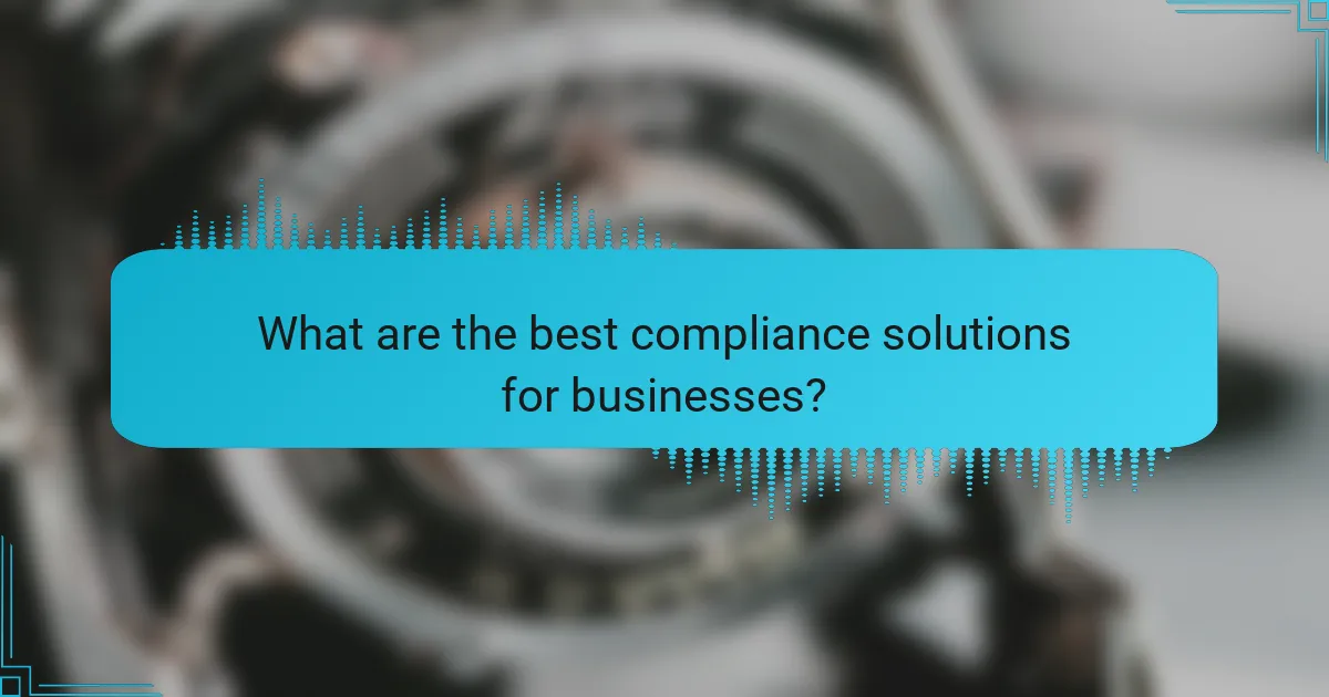 What are the best compliance solutions for businesses?