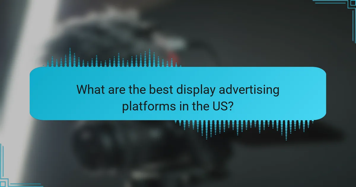 What are the best display advertising platforms in the US?