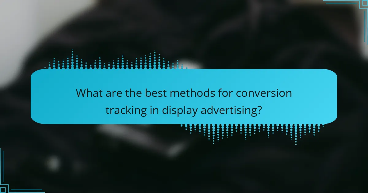 What are the best methods for conversion tracking in display advertising?