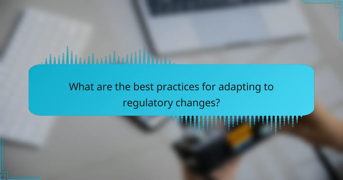 What are the best practices for adapting to regulatory changes?