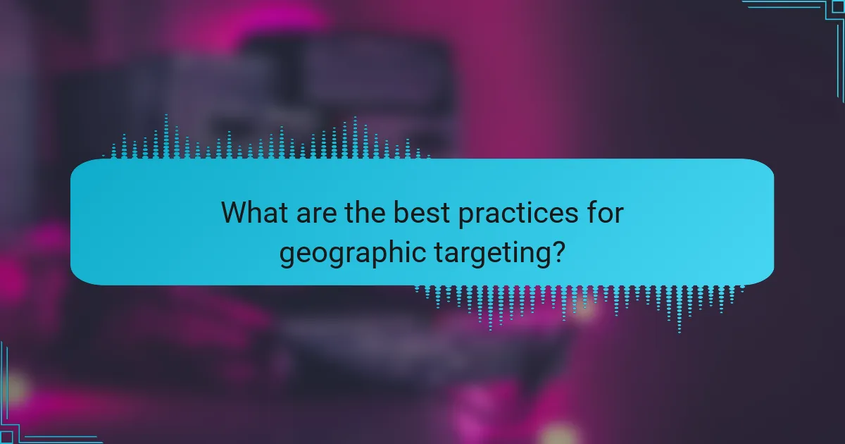 What are the best practices for geographic targeting?