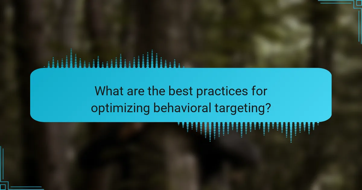 What are the best practices for optimizing behavioral targeting?