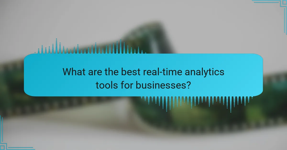 What are the best real-time analytics tools for businesses?