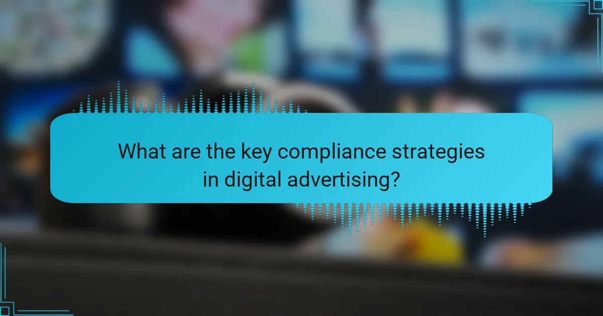 What are the key compliance strategies in digital advertising?