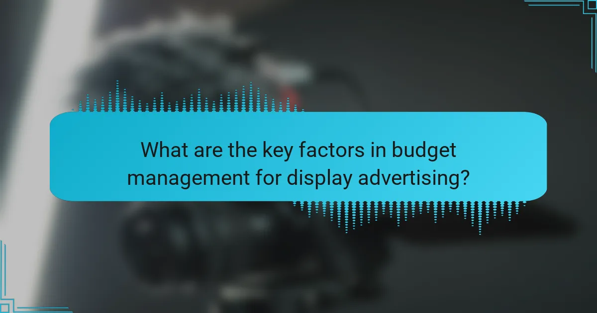 What are the key factors in budget management for display advertising?