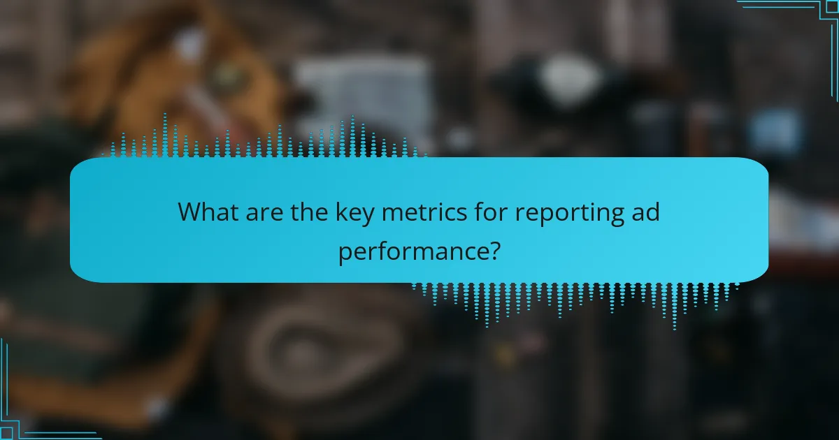 What are the key metrics for reporting ad performance?