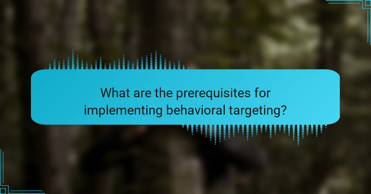 What are the prerequisites for implementing behavioral targeting?