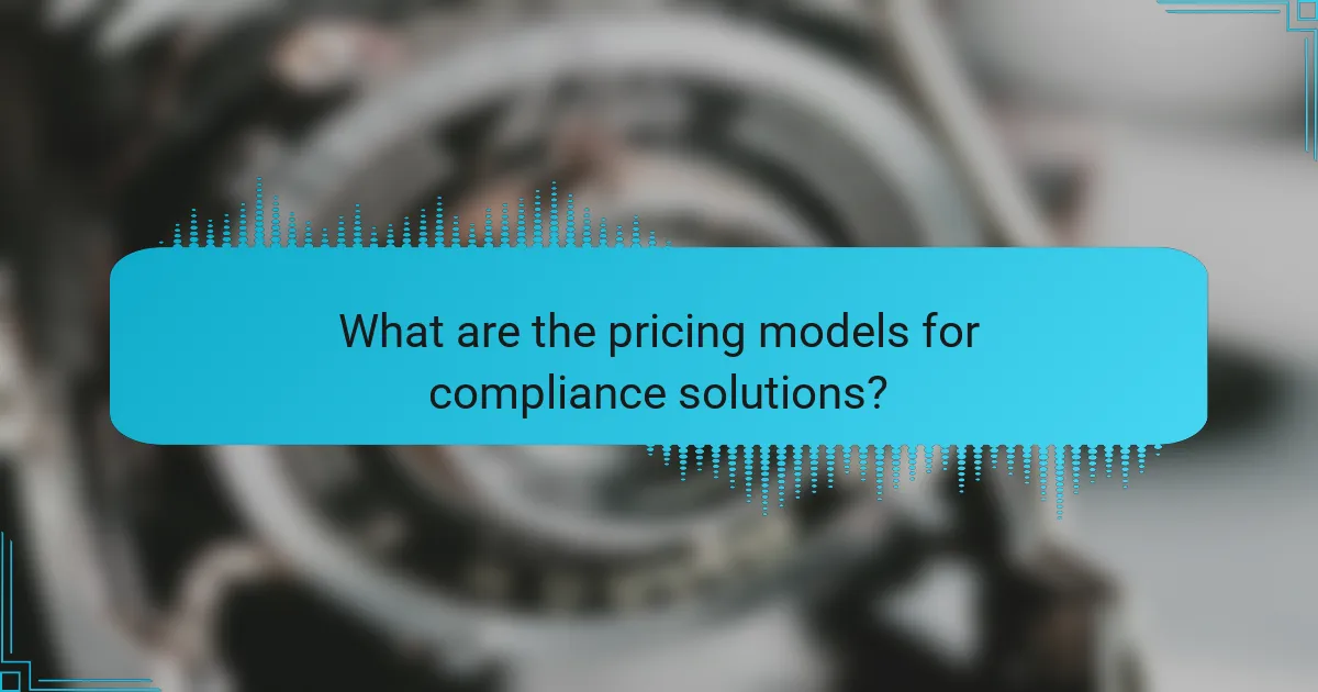 What are the pricing models for compliance solutions?