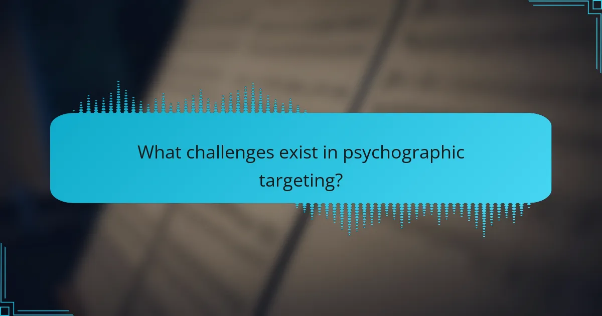 What challenges exist in psychographic targeting?