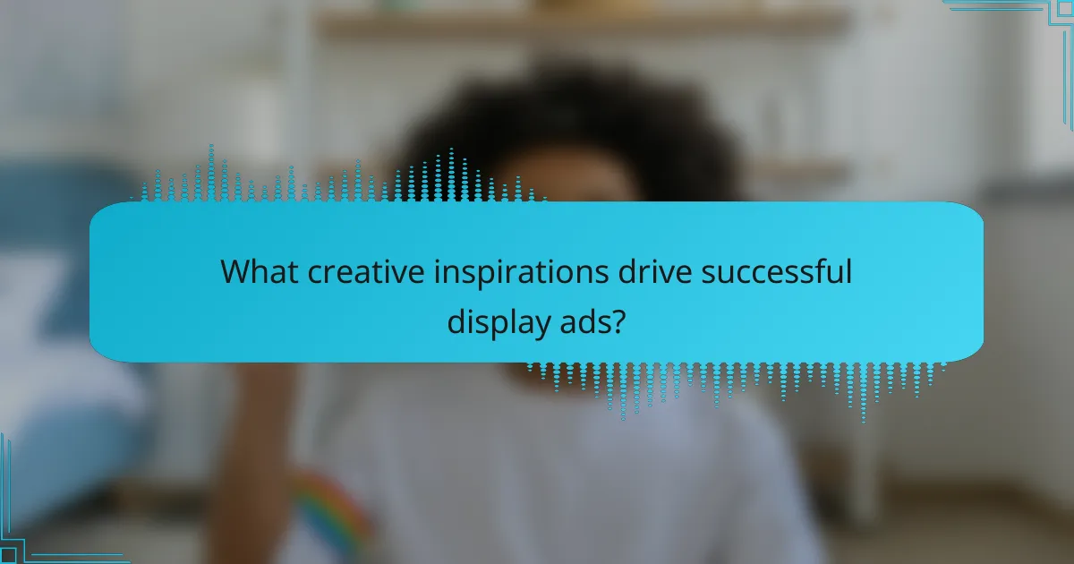 What creative inspirations drive successful display ads?