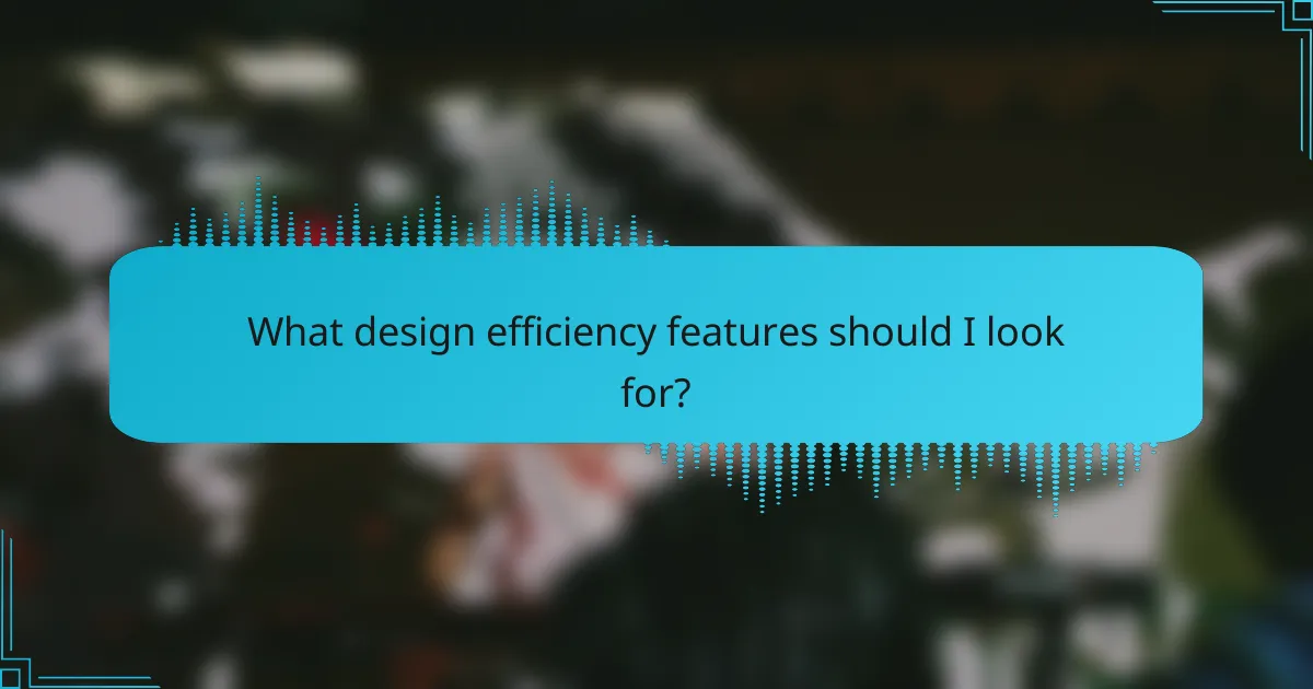 What design efficiency features should I look for?
