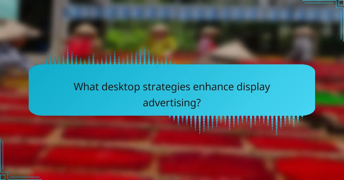What desktop strategies enhance display advertising?