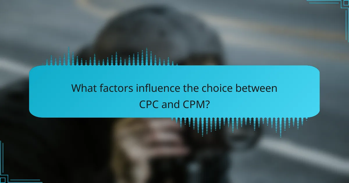 What factors influence the choice between CPC and CPM?
