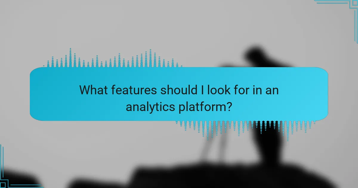 What features should I look for in an analytics platform?