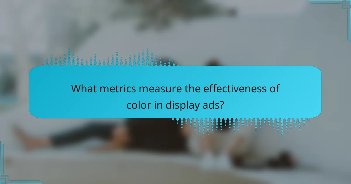 What metrics measure the effectiveness of color in display ads?