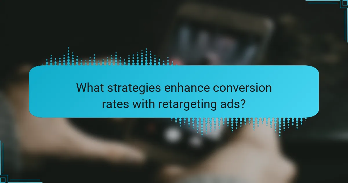 What strategies enhance conversion rates with retargeting ads?