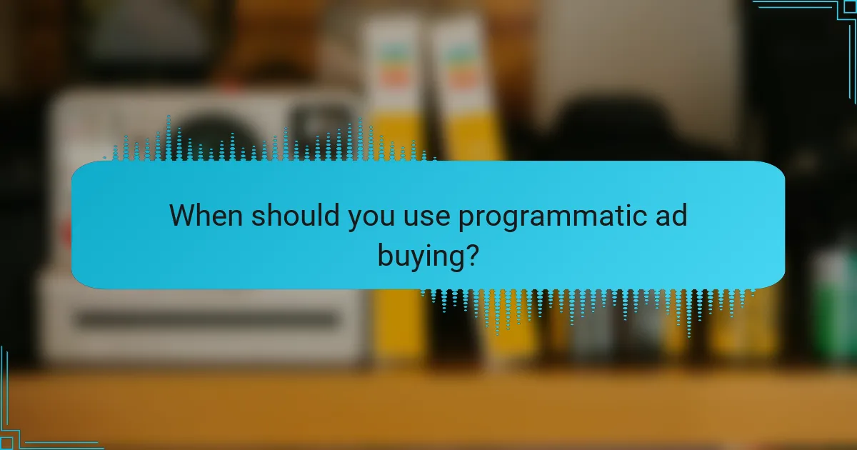 When should you use programmatic ad buying?